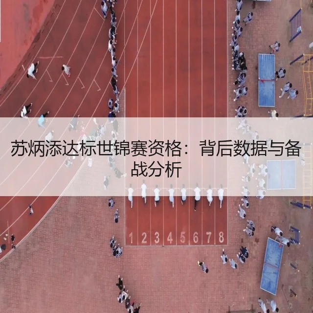 苏炳添达标世锦赛资格:背后数据与备战分析