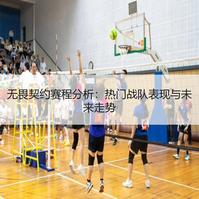 无畏契约赛程分析：热门战队表现与未来走势